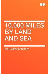 10,000 Miles by Land and Sea