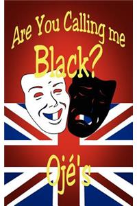Are You Calling Me Black?