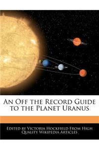 An Off the Record Guide to the Planet Uranus