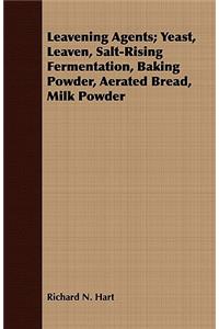 Leavening Agents; Yeast, Leaven, Salt-Rising Fermentation, Baking Powder, Aerated Bread, Milk Powder