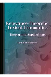 Relevance-Theoretic Lexical Pragmatics: Theory and Applications