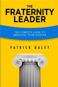 Fraternity Leader: The Complete Guide to Improving Your Chapter