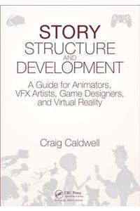 Story Structure and Development: A Guide for Animators, VFX Artists, Game Designers, and Virtual Reality