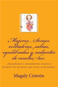 Mujeres? Somos verdaderas, sabias, equilibradas y radiantes de mucha luz.