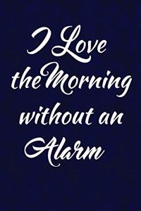 I love the morning without an alarm: Writing Journal Lined, Diary, Notebook for Men & Women