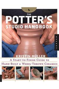 The Potter's Studio Handbook: A Start-To-Finish Guide to Hand-Built and Wheel-Thrown Ceramics