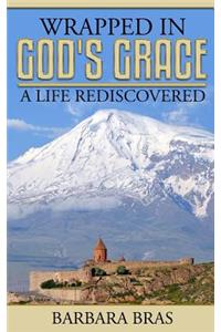 Wrapped in God's Grace, A Life Rediscovered