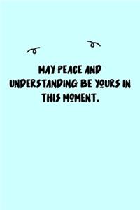 May peace and understanding be yours in this moment. Journal