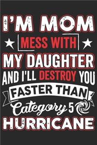I'm mom mess with my daughter and i'll destroy you faster than category 5 hurricane