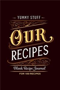 Yummy Stuff Our Recipes Blank Recipe Journal for 100 recipes