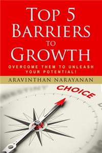 Top 5 Barriers to Growth - Overcome them to Unleash YOUR Potential