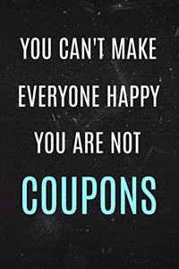 You Can't Make Everyone Happy you are not Coupons