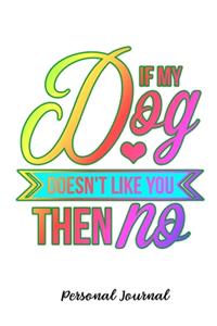 If My Dog Doesn't Like You Then No