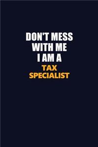 Don't Mess With Me I Am A Tax Specialist