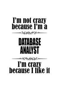 I'm Not Crazy Because I'm A Database Analyst I'm Crazy Because I like It