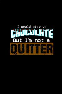 I Could Give Up Chocolate But I'm Not A Quitter