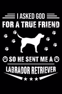 I Asked God For A True Friend So He Sent Me A Labrador Retriever