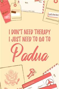 I Don't Need Therapy I Just Need To Go To Padua