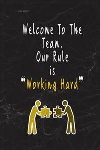 Welcome To The Team. Our Rule is Working Hard