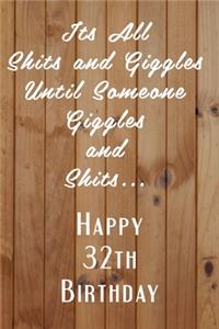 Its All Shits and Giggles and Until Someone Giggles and Shits Happy 32th Birthday