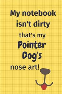 My Notebook Isn't Dirty That's my Pointer Dog's Nose Art
