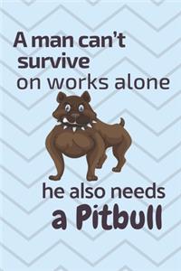 man can't survive on works alone he also needs a Pitbull