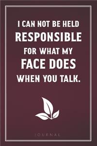 I Can Not be Held Responsible for What My Face Does When You Talk