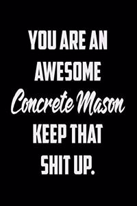 You Are An Awesome Concrete Mason Keep That Shit Up