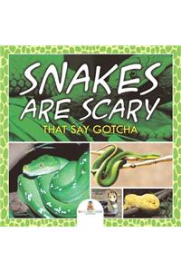 Snakes Are Scary - That Say Gotcha