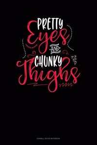 Pretty Eyes And Chunky Thighs