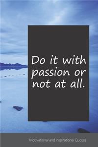 Do it with passion or not at all.