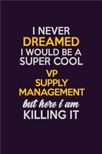 I Never Dreamed I Would Be A Super cool VP Supply Management But Here I Am Killing It