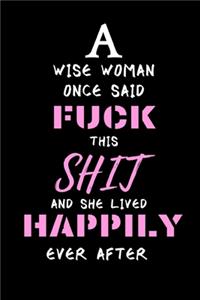 A Wise Woman Once Said Fuck This Shit And She Lived Happily Ever After