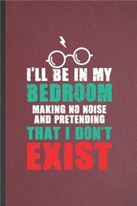 I'll Be in My Bedroom Making No Noise and Pretending That I Don't Exist