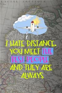 I Hate Distance. You Meet The Best People And They Are Always Far Away