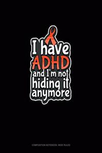 I Have ADHD And I'm Not Hiding It Anymore