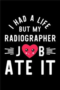 I Had A Life But My Radiographer Job Ate It: Hilarious & Funny Journal for Radiographer - Funny Christmas & Birthday Gift Idea for Radiographer - Radiographer Notebook - 100 pages 6x9 inches