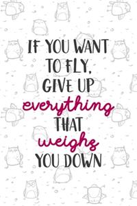 If you Want To fly, Give Up Everything That Weighs You Down