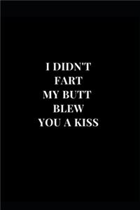 I Didn't Fart My Butt Blew You A Kiss