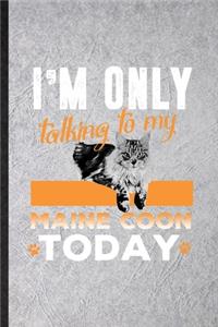 I'm Only Talking to My Maine Coon Today