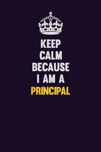 Keep Calm Because I Am A Principal