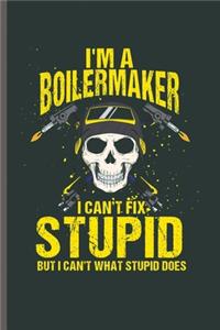 I'm Boilermaker I can't fix Stupid