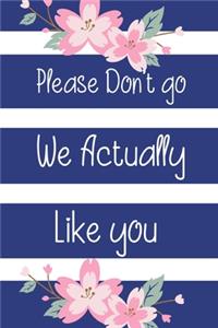 Please Don't go We Actually Like You