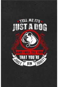 Tell Me It's Just a Dog and I Will Tell You That You're Just an Idiot A5 Lined Notebook