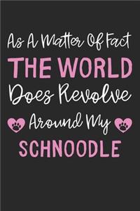 As A Matter Of Fact The World Does Revolve Around My Schnoodle