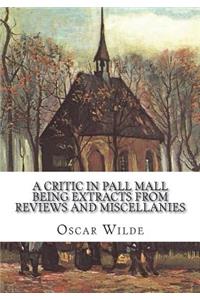 A Critic in Pall Mall Being Extracts from Reviews and Miscellanies