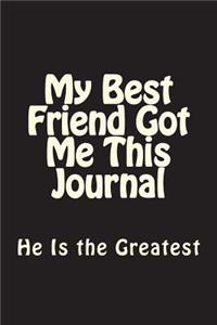 My Best Friend Got Me This Journal - He Is the Greatest