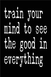 Train Your Mind To See the Good In Everything