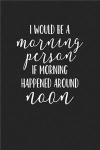 I Would Be a Morning Person If Morning Happened Around Noon