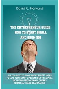 The Entrepreneur Guide. How to Start Small and Grow Big